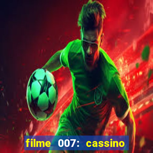 filme 007: cassino royale completo dublado